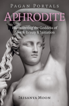 Pagan Portals – Aphrodite: Encountering the Goddess of Love & Beauty & Initiation