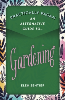 Practically Pagan – An Alternative Guide to Gardening