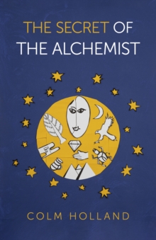 Secret of The Alchemist, The: Uncovering The Secret in Paulo Coelho’s Bestselling Novel ‘The Alchemist’