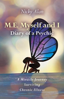 M.E. Myself and I – Diary of a Psychic: A Miracle Journey Surviving Chronic Illness