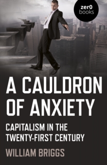 Cauldron of Anxiety, A: Capitalism in the twenty-first century