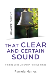 Image for Quaker Quicks - That Clear and Certain Sound: Finding Solid Ground in Perilous Times