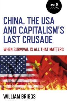 China, the USA and Capitalism’s Last Crusade: When Survival Is All That Matters