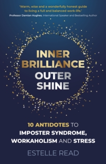 Inner Brilliance, Outer Shine – 10 Antidotes to Imposter Syndrome, Workaholism and Stress