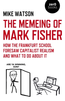 Image for The memeing of Mark Fisher  : how the Frankfurt School foresaw capitalist realism and what to do about it