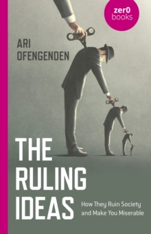 Ruling Ideas, The: How They Ruin Society and Make You Miserable