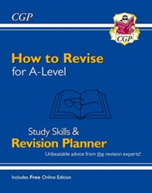 How to Revise for A-Level: Study Skills & Planner – from CGP, the Revision Experts (inc Videos)