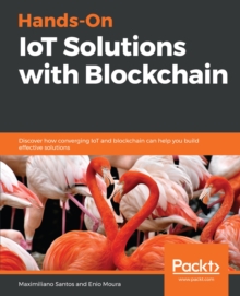Image for Hands-on IoT solutions with Blockchain: discover how converging IoT and Blockchain can help you build effective solutions