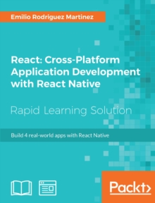 Image for React: cross-platform application development with React Native : build 4 real-world apps with React Native
