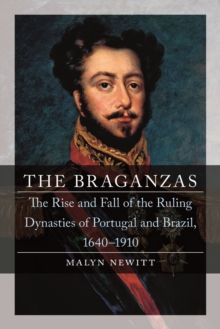 The Braganzas: The Rise and Fall of the Ruling Dynasties of Portugal and Brazil, 1640-1910