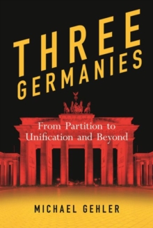 Image for Three Germanies  : from partition to unification and beyond