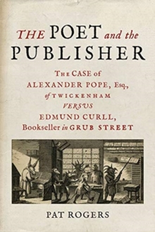 The Poet and the Publisher: The Case of Alexander Pope, Esq., of Twickenham versus Edmund Curll, Bookseller in Grub Street