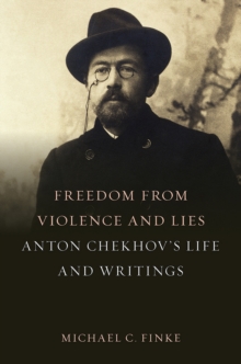 Image for Freedom from violence and lies: Anton Chekhov's life and writings