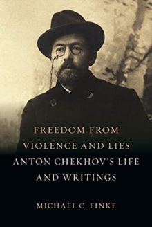 Freedom from Violence and Lies: Anton Chekhov’s Life and Writings