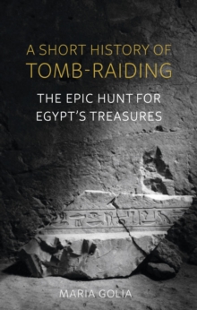 Image for A short history of tomb-raiding  : the epic hunt for Egypt's treasures