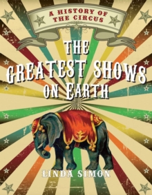 The Greatest Shows on Earth: A History of the Circus