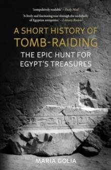 Image for A Short History of Tomb-Raiding : The Epic Hunt for Egypt’s Treasures