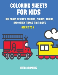 Image for Coloring Sheets for Kids : A coloring book for toddlers with thick outlines for easy coloring: with pictures of trains, cars, planes, trucks, boats, lorries and other modes of transport