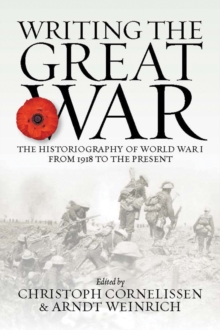 Image for Writing the Great War: The Historiography of World War I from 1918 to the Present