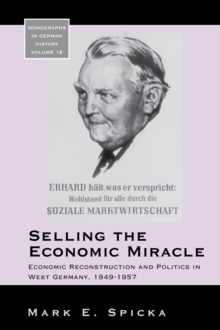 Image for Selling the economic miracle: economic reconstruction and politics in West Germany, 1949-1957