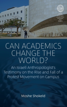 Image for Can academics change the world?  : an Israeli anthropologist's testimony on the rise and fall of a protest movement on campus