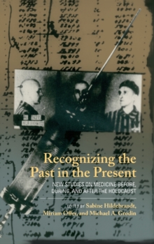 Image for Recognizing the past in the present  : new studies on medicine before, during, and after the Holocaust