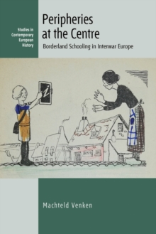 Image for Peripheries at the centre: borderland schooling in interwar Europe