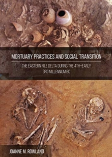 Image for Mortuary practices and social transformation  : the Eastern Nile Delta during the 4th-early 3rd millennium BC