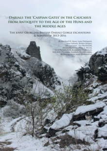 Image for Dariali: the 'Caspian Gates' in the Caucasus from antiquity to the age of the Huns and the Middle Ages : the joint Georgian-British Dariali Gorge excavations and surveys, 2013-2016