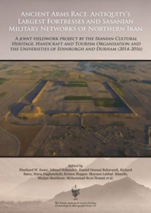 Image for Ancient arms race  : antiquity's largest fortresses and Sasanian military networks of northern Iran