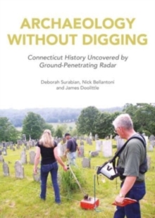 Image for Archaeology without digging  : using ground-penetrating radar to explore Connecticut's hidden history