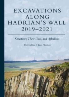 Image for Excavations along Hadrian's Wall 2019-2021  : structures, their uses, and afterlives