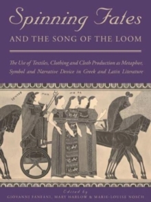 Image for Spinning fates and songs of the loom  : the use of textiles, clothing and cloth production as metaphor, symbol and narrative device in Greek and Latin literature