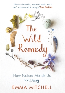 Image for The wild remedy  : how nature mends us - a diary