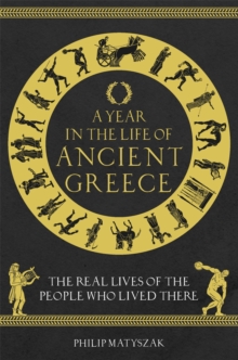 Image for A year in the life of ancient Greece  : the real lives of the people who lived there