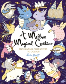 A Million Magical Creatures: Enchanting Characters to Colour