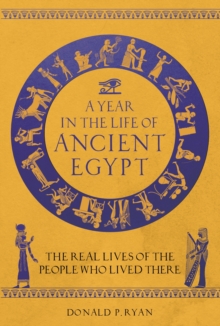Image for A Year in the Life of Ancient Egypt: The Real Lives of the People Who Lived There