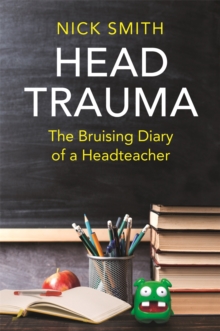 Head trauma  : the bruising diary of a headteacher - Smith, Nick