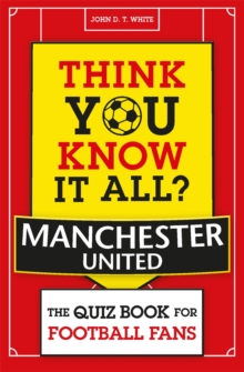 Think You Know It All? Manchester United: The Quiz Book for Football Fans