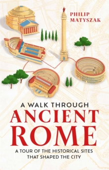 Image for A walk through ancient Rome  : a tour of the historical sites that shaped the city