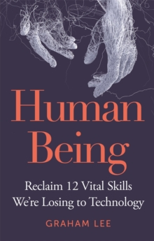 Image for Human being  : reclaim 12 vital skills we're losing to technology