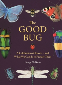 Image for The Good Bug : A Celebration of Insects – and What We Can Do to Protect Them