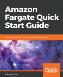 Image for Amazon Fargate Quick Start Guide: Learn how to use AWS Fargate to run containers with ease