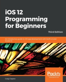 Image for iOS 12 Programming for Beginners : An introductory guide to iOS app development with Swift 4.2 and Xcode 10, 3rd Edition