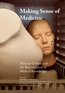 Image for Making sense of medicine  : material culture and the reproduction of medical knowledge