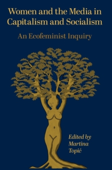 Image for Women and the media in capitalism and socialism  : an ecofeminist inquiry