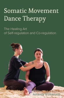 Image for Somatic movement dance therapy  : the healing art of self-regulation and co-regulation