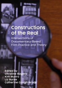 Image for Constructions of the real: intersections of documentary-based film practice and theory