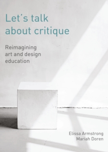 Image for Let's Talk About Critique: Reimagining Art and Design Education