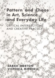 Image for Pattern and chaos in art, science and everyday life  : critical intersections and creative practice